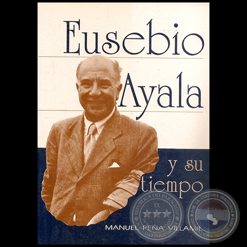 EUSEBIO AYALA Y SU TIEMPO - Autor: MANUEL PEA VILLAMIL - Ao 1993